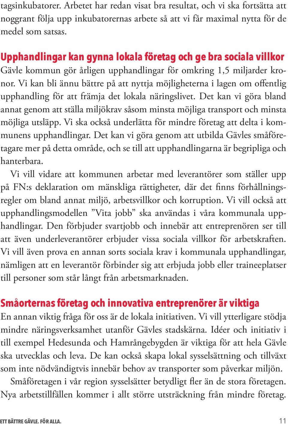 Vi kan bli ännu bättre på att nyttja möjligheterna i lagen om offentlig upphandling för att främja det lokala näringslivet.