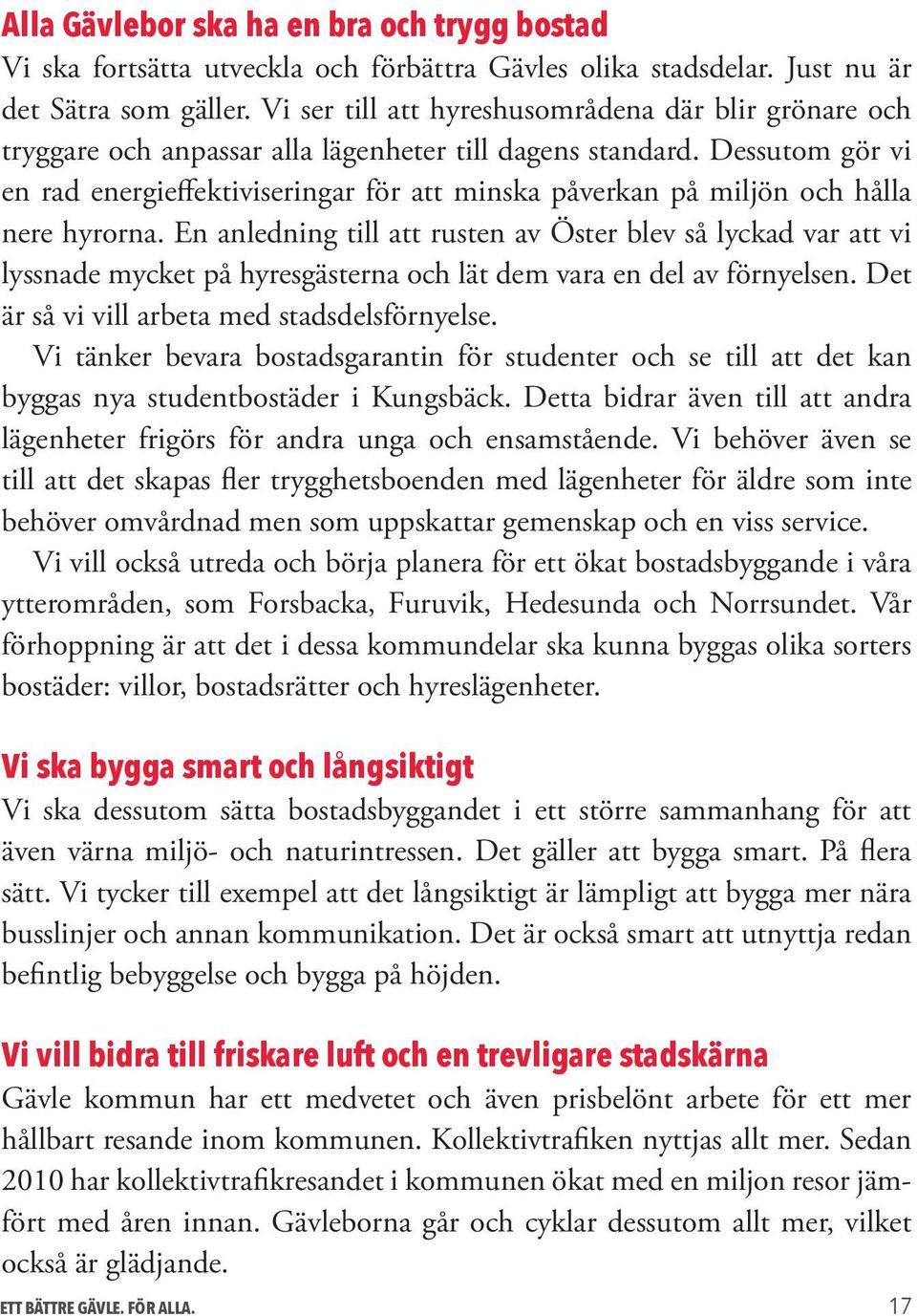 Dessutom gör vi en rad energieffektiviseringar för att minska påverkan på miljön och hålla nere hyrorna.