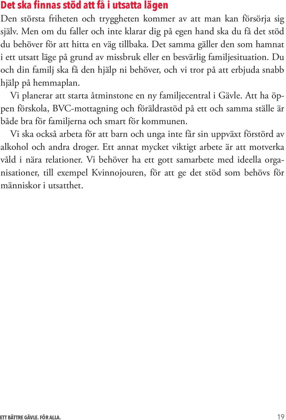 Det samma gäller den som hamnat i ett utsatt läge på grund av missbruk eller en besvärlig familjesituation.