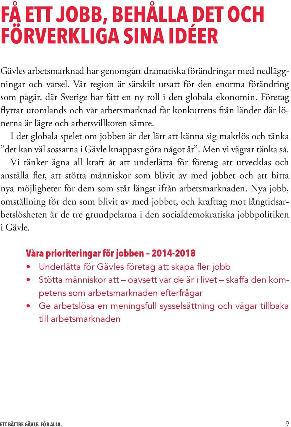 Företag flyttar utomlands och vår arbetsmarknad får konkurrens från länder där lönerna är lägre och arbetsvillkoren sämre.