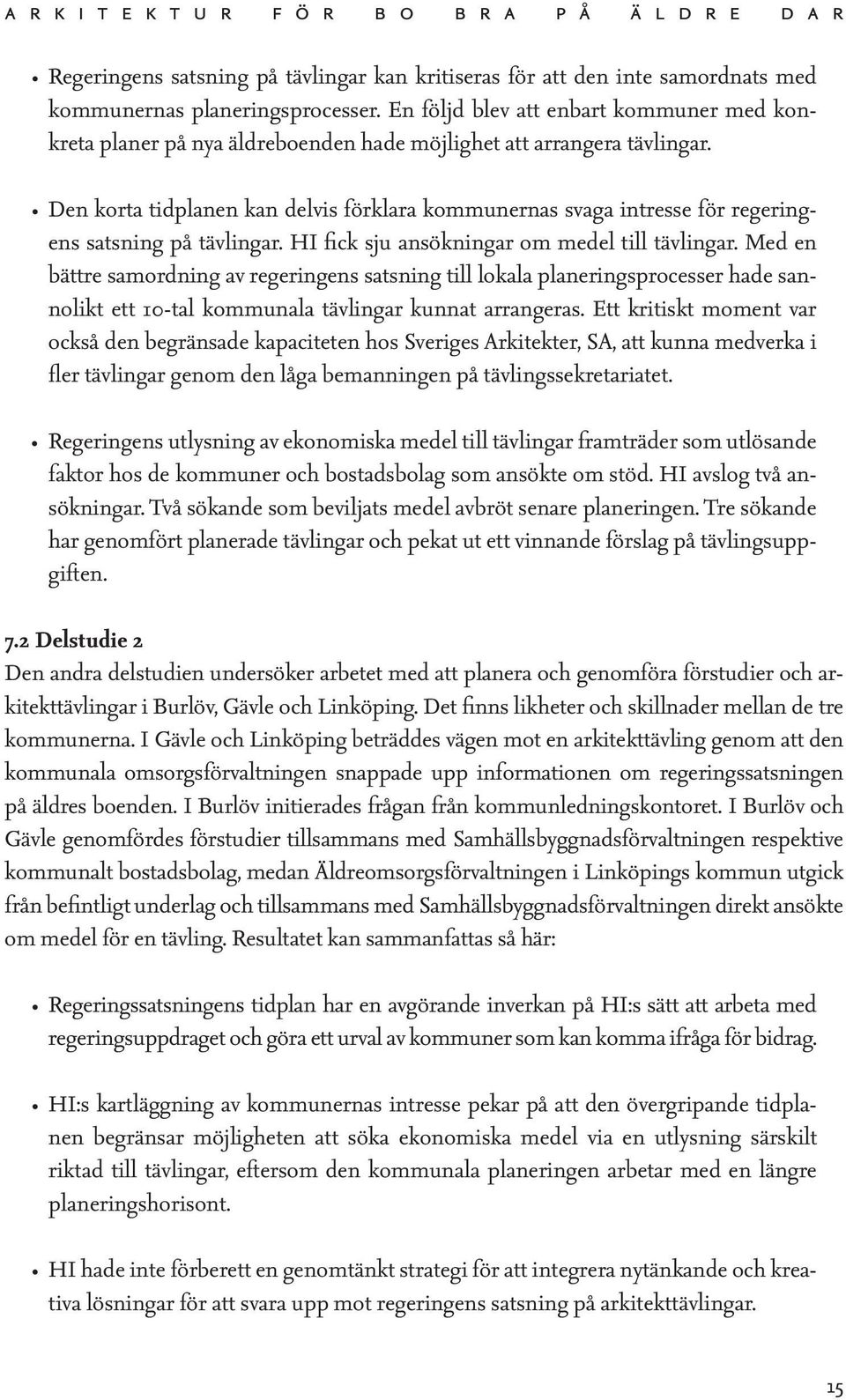 Den korta tidplanen kan delvis förklara kommunernas svaga intresse för regeringens satsning på tävlingar. HI fick sju ansökningar om medel till tävlingar.