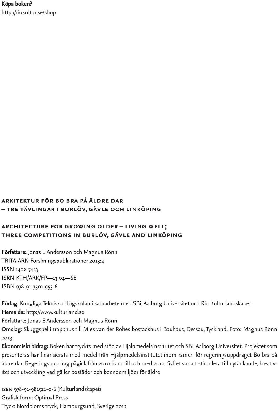 E Andersson och Magnus Rönn TRITA-ARK-Forskningspublikationer 2013:4 ISSN 1402-7453 ISRN KTH/ARK/FP 13:04 SE ISBN 978-91-7501-953-6 Förlag: Kungliga Tekniska Högskolan i samarbete med SBi, Aalborg