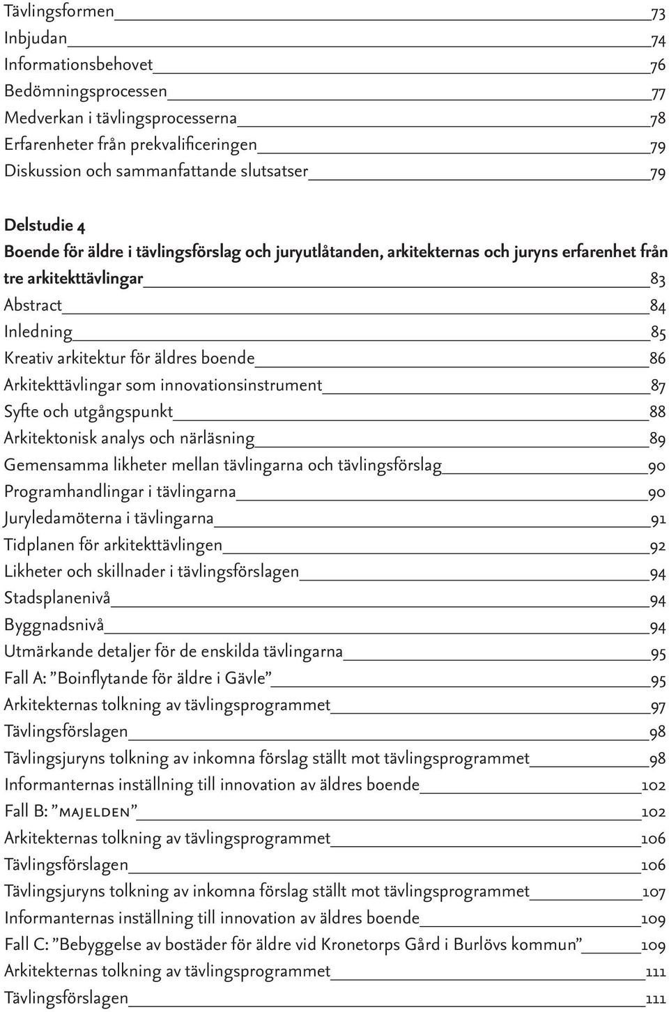 Arkitekttävlingar som innovationsinstrument 87 Syfte och utgångspunkt 88 Arkitektonisk analys och närläsning 89 Gemensamma likheter mellan tävlingarna och tävlingsförslag 90 Programhandlingar i