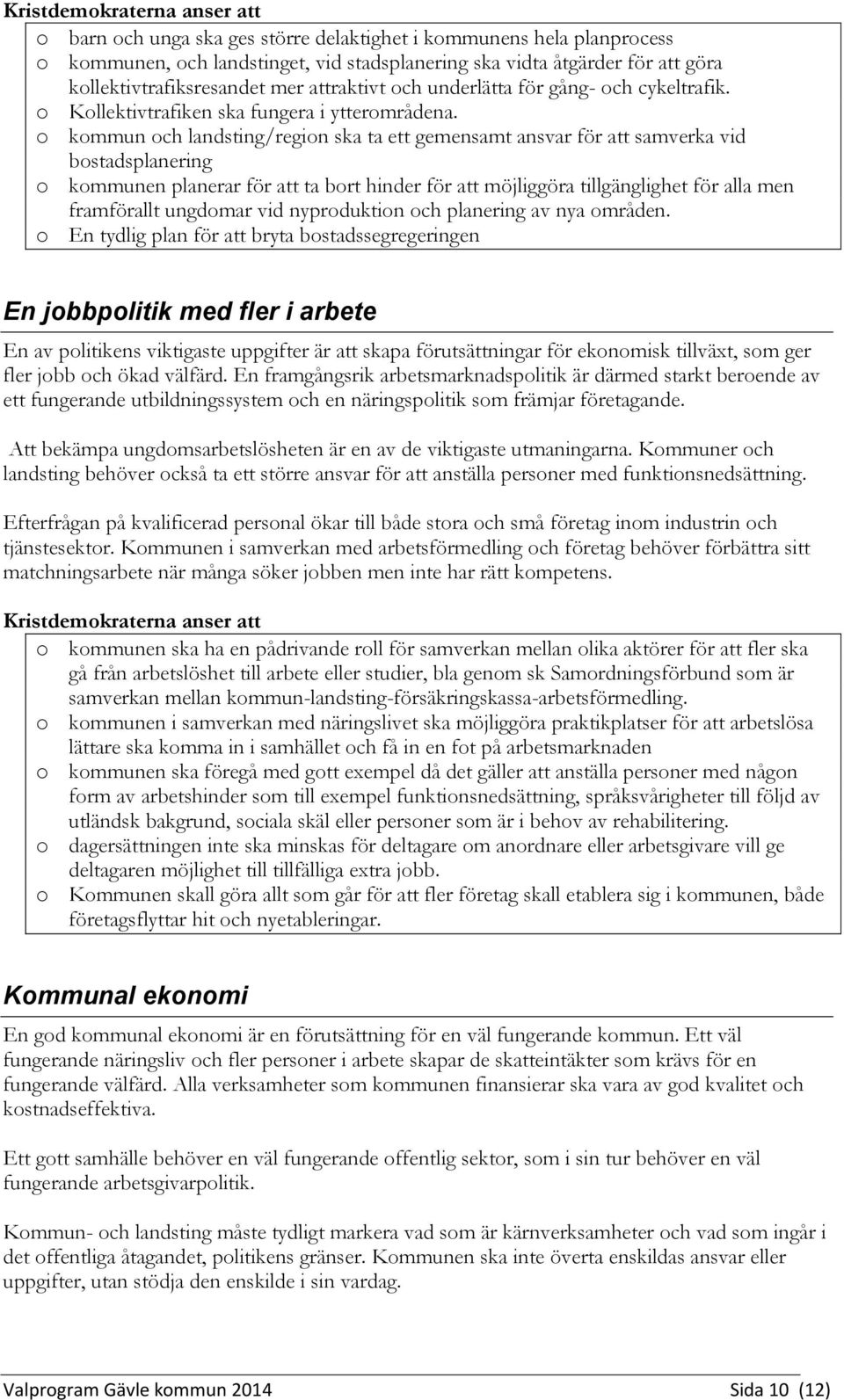 o kommun och landsting/region ska ta ett gemensamt ansvar för att samverka vid bostadsplanering o kommunen planerar för att ta bort hinder för att möjliggöra tillgänglighet för alla men framförallt