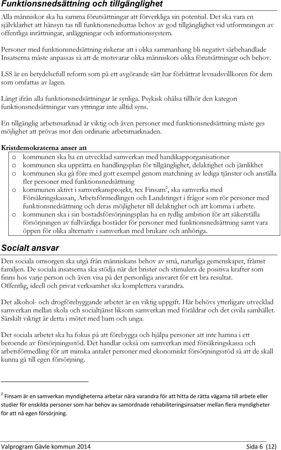 Personer med funktionsnedsättning riskerar att i olika sammanhang bli negativt särbehandlade Insatserna måste anpassas så att de motsvarar olika människors olika förutsättningar och behov.