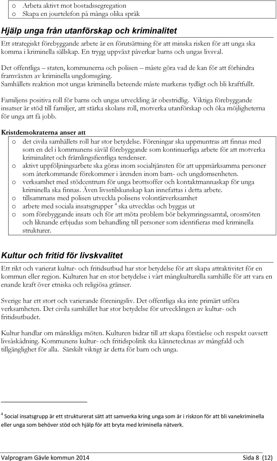 Det offentliga staten, kommunerna och polisen måste göra vad de kan för att förhindra framväxten av kriminella ungdomsgäng.