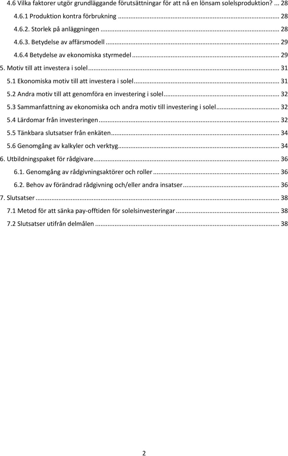 .. 32 5.3 Sammanfattning av ekonomiska och andra motiv till investering i solel... 32 5.4 Lärdomar från investeringen... 32 5.5 Tänkbara slutsatser från enkäten... 34 5.