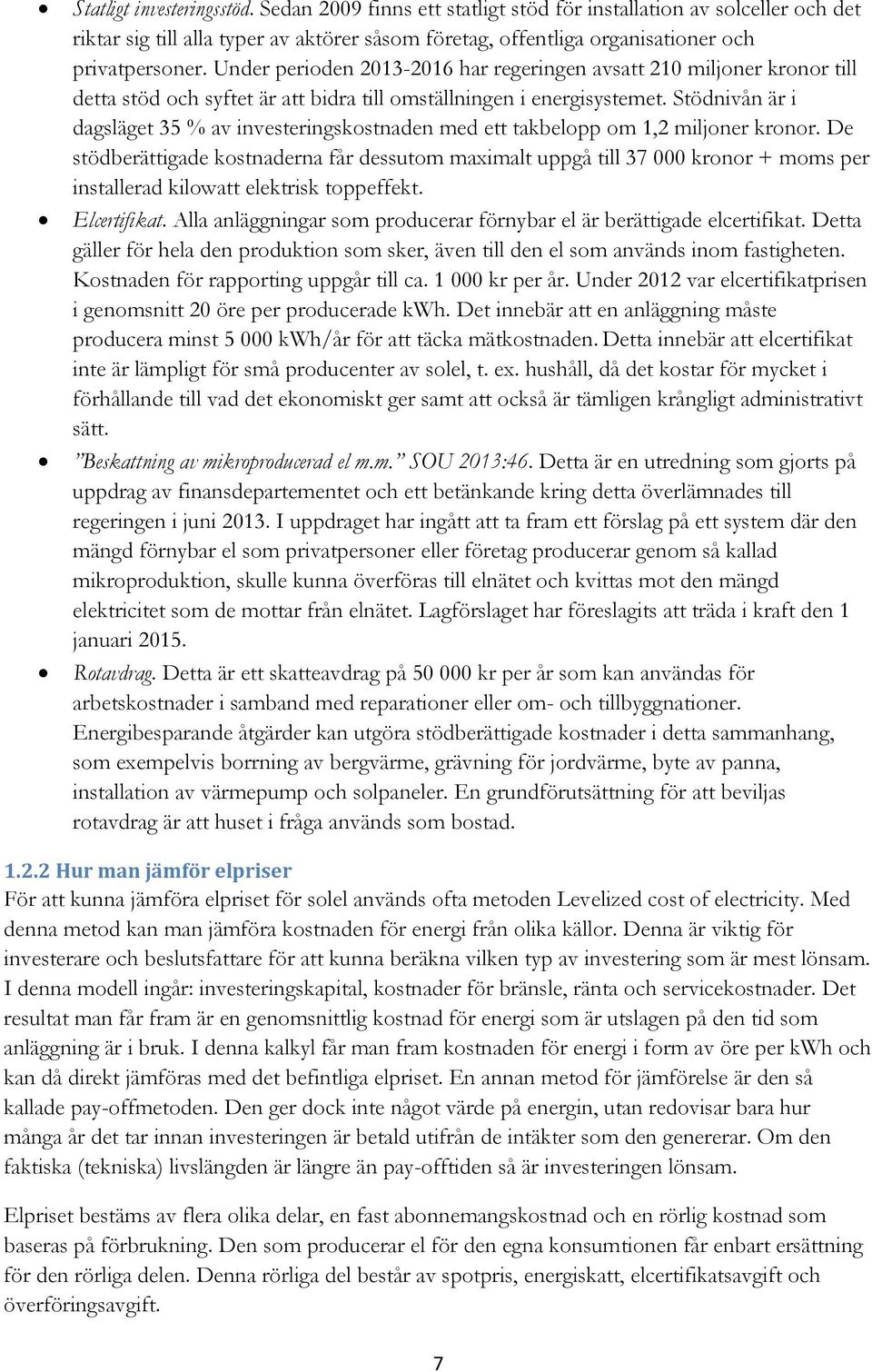 Stödnivån är i dagsläget 35 % av investeringskostnaden med ett takbelopp om 1,2 miljoner kronor.