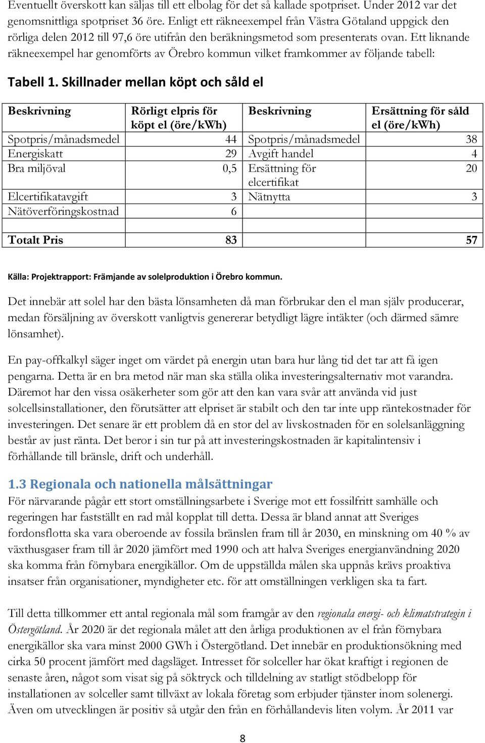 Ett liknande räkneexempel har genomförts av Örebro kommun vilket framkommer av följande tabell: Tabell 1.