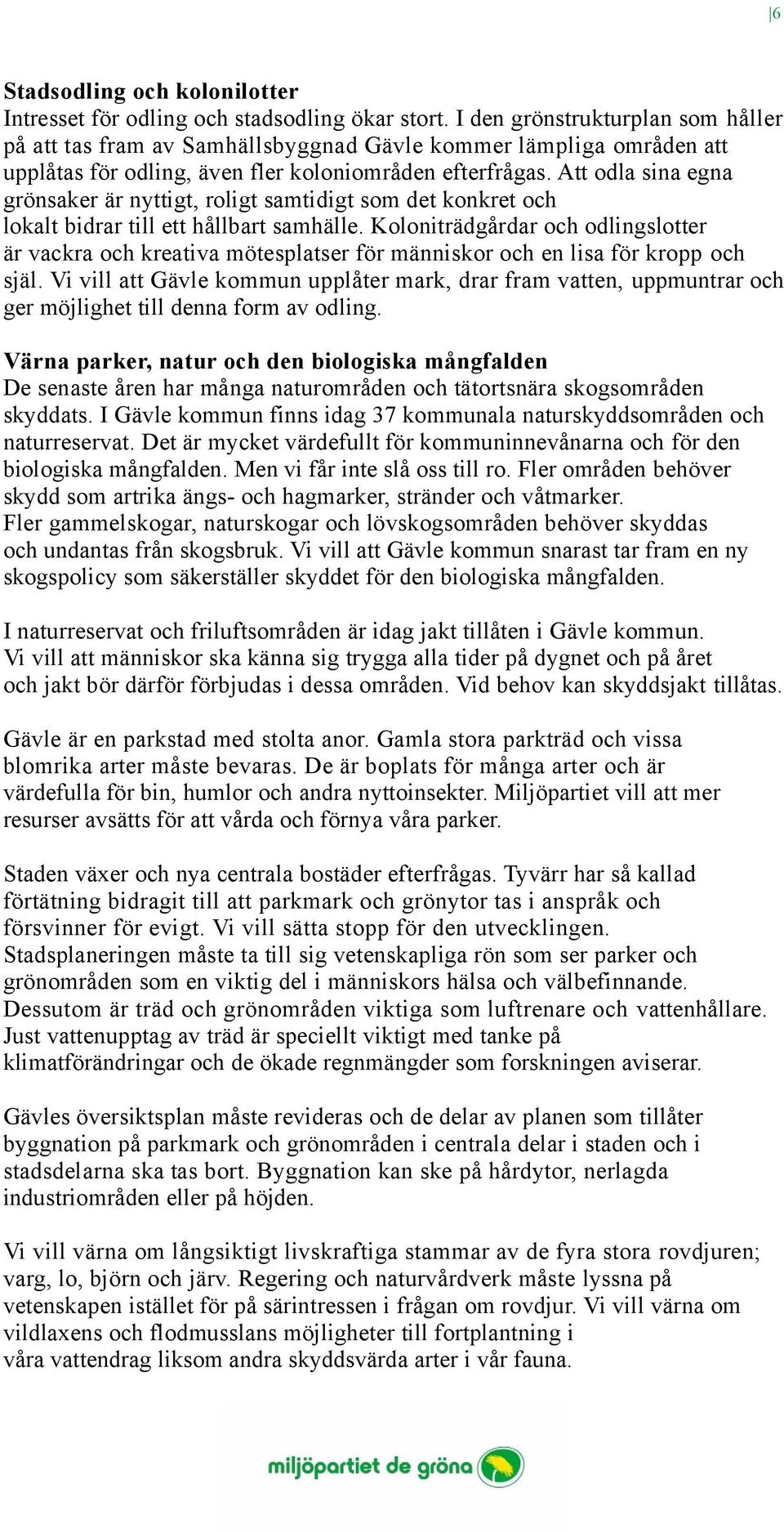 Att odla sina egna grönsaker är nyttigt, roligt samtidigt som det konkret och lokalt bidrar till ett hållbart samhälle.