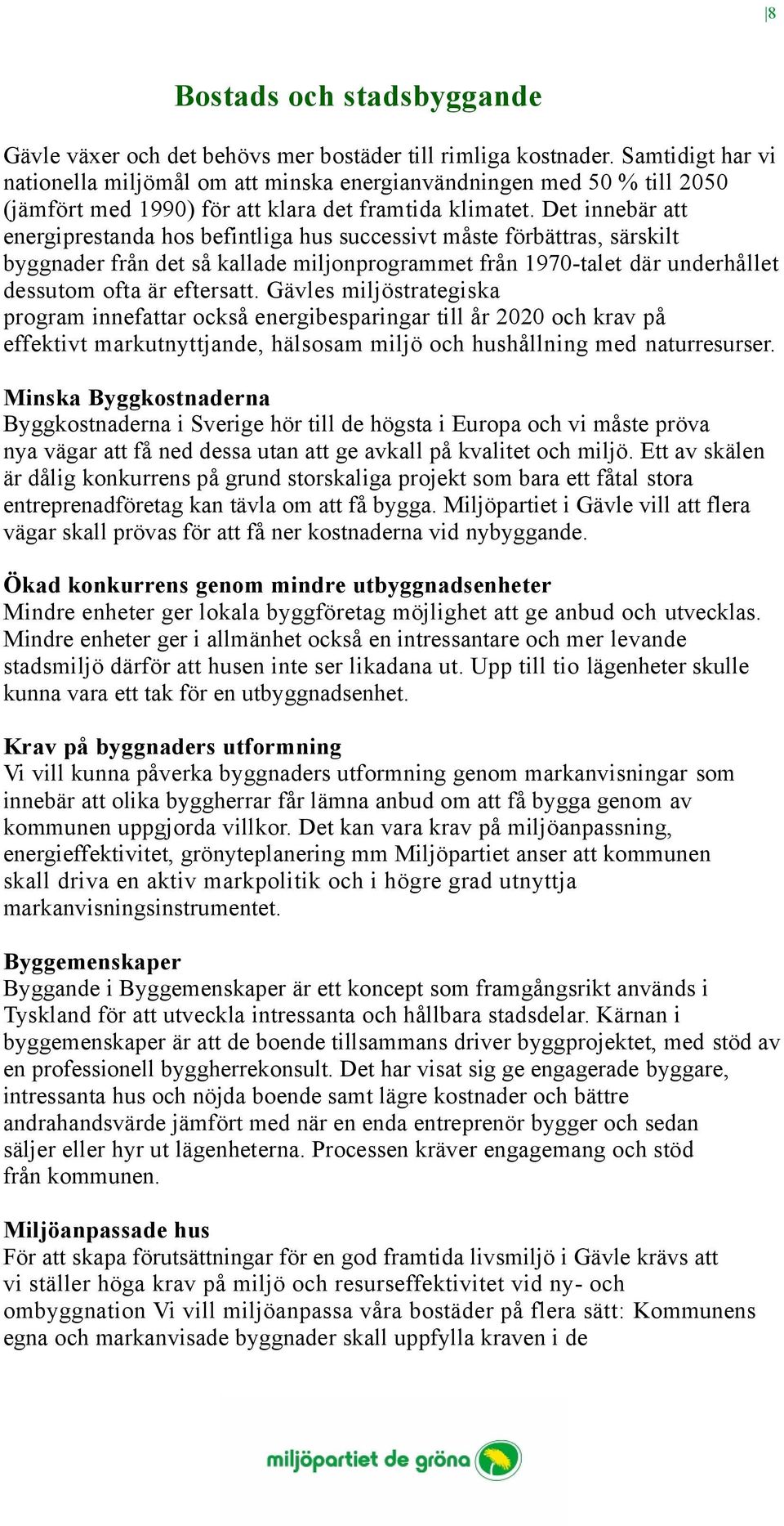 Det innebär att energiprestanda hos befintliga hus successivt måste förbättras, särskilt byggnader från det så kallade miljonprogrammet från 1970-talet där underhållet dessutom ofta är eftersatt.