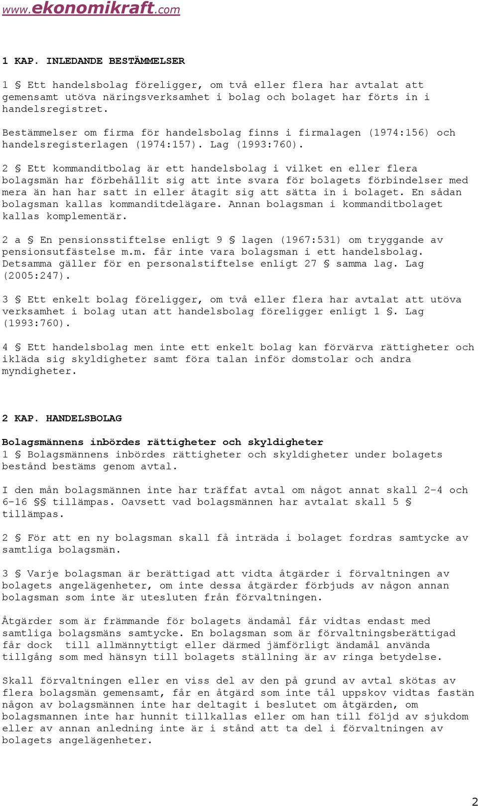 2 Ett kommanditbolag är ett handelsbolag i vilket en eller flera bolagsmän har förbehållit sig att inte svara för bolagets förbindelser med mera än han har satt in eller åtagit sig att sätta in i