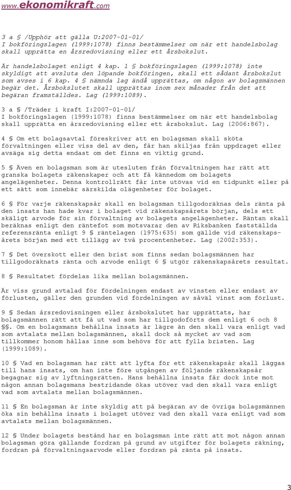 Årsbokslutet skall upprättas inom sex månader från det att begäran framställdes. Lag (1999:1089).