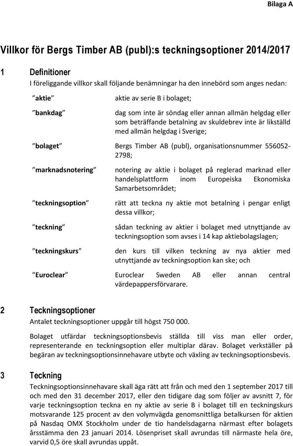 organisationsnummer 556052-2798; marknadsnotering teckningsoption teckning teckningskurs Euroclear notering av aktie i bolaget på reglerad marknad eller handelsplattform inom Europeiska Ekonomiska