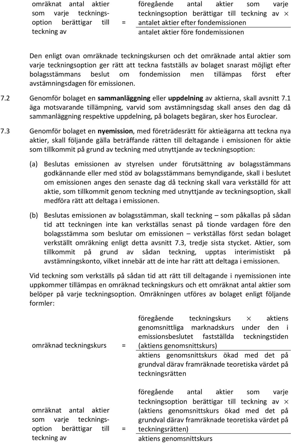 bolagsstämmans beslut om fondemission men tillämpas först efter avstämningsdagen för emissionen. 7.2 Genomför bolaget en sammanläggning eller uppdelning av aktierna, skall avsnitt 7.