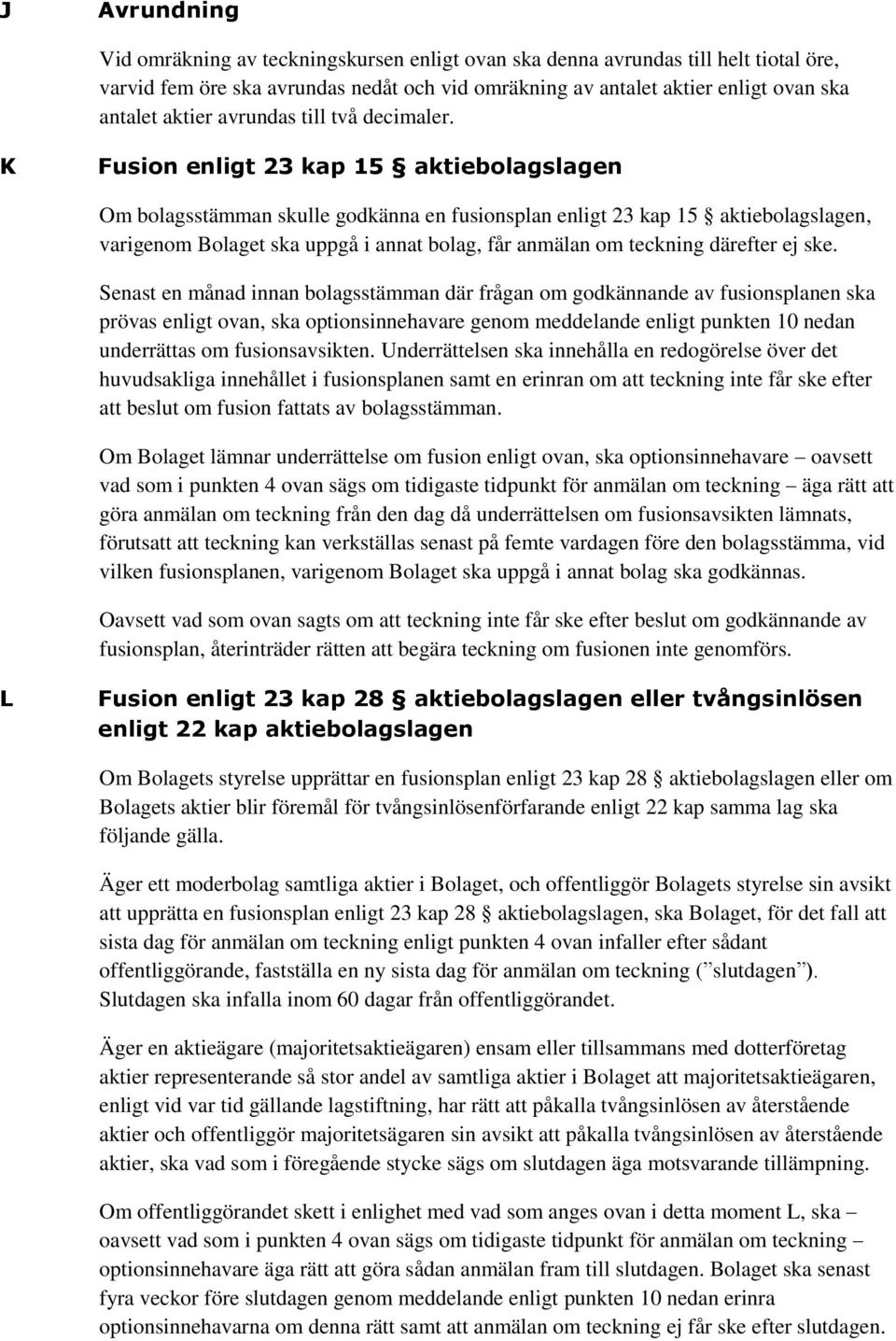 K Fusion enligt 23 kap 15 aktiebolagslagen Om bolagsstämman skulle godkänna en fusionsplan enligt 23 kap 15 aktiebolagslagen, varigenom Bolaget ska uppgå i annat bolag, får anmälan om teckning