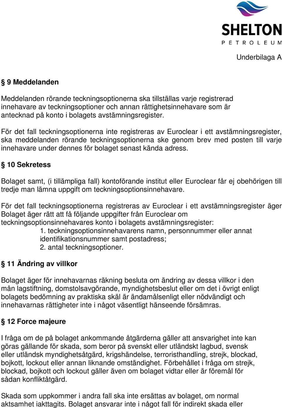 För det fall teckningsoptionerna inte registreras av Euroclear i ett avstämningsregister, ska meddelanden rörande teckningsoptionerna ske genom brev med posten till varje innehavare under dennes för