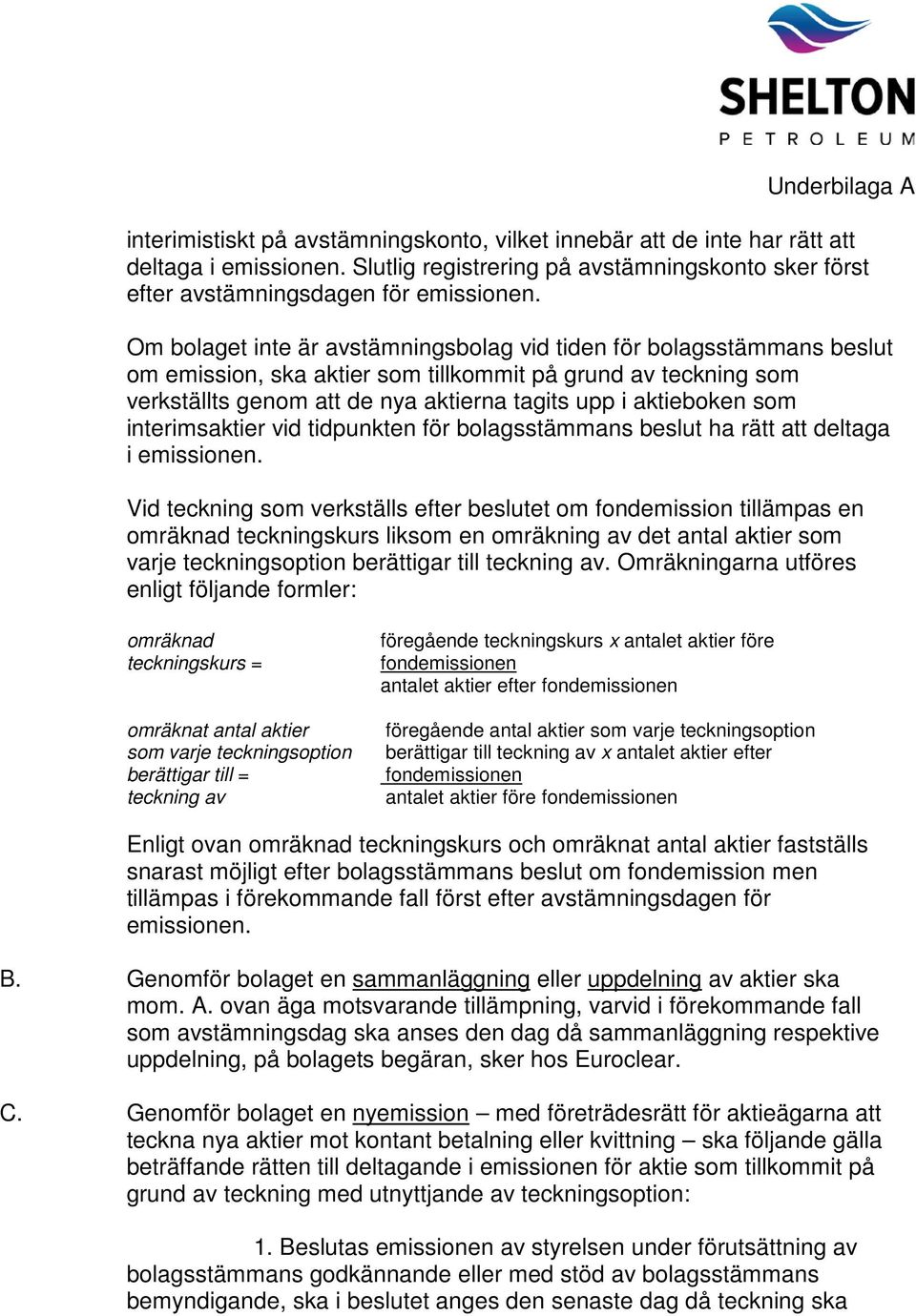 som interimsaktier vid tidpunkten för bolagsstämmans beslut ha rätt att deltaga i emissionen.