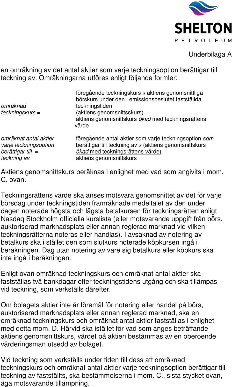 börskurs under den i emissionsbeslutet fastställda teckningstiden (aktiens genomsnittsskurs) aktiens genomsnittskurs ökad med teckningsrättens värde föregående antal aktier som varje teckningsoption