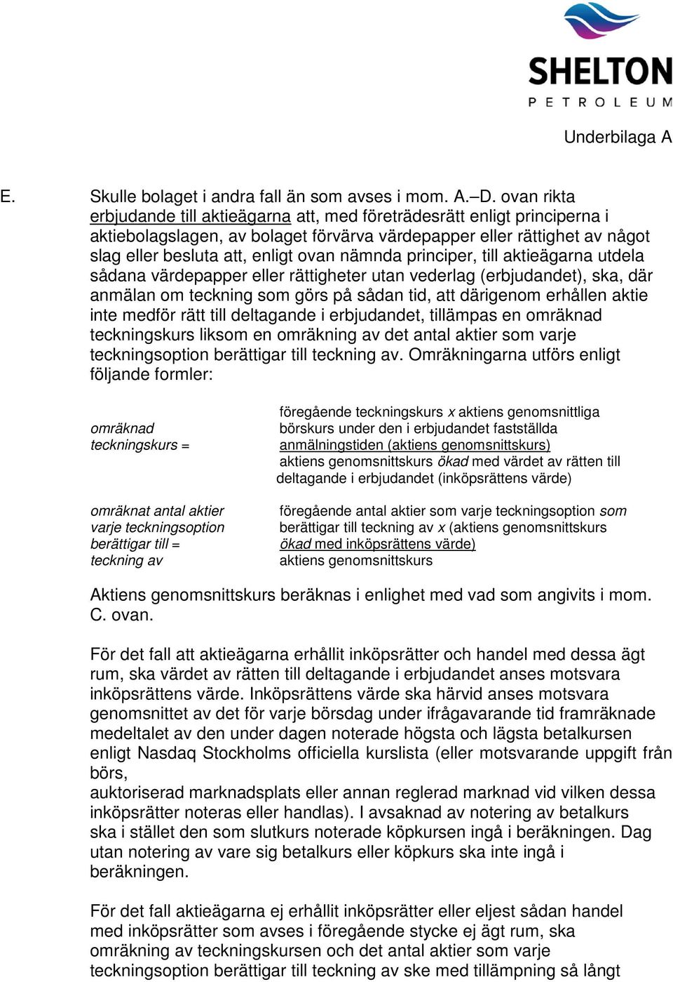 nämnda principer, till aktieägarna utdela sådana värdepapper eller rättigheter utan vederlag (erbjudandet), ska, där anmälan om teckning som görs på sådan tid, att därigenom erhållen aktie inte