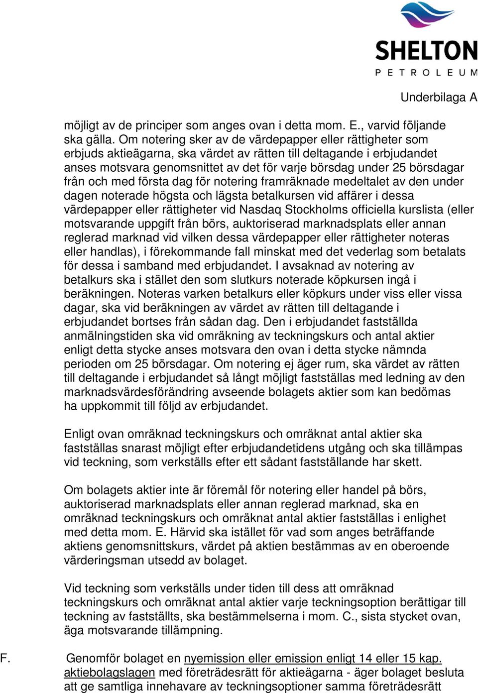 börsdagar från och med första dag för notering framräknade medeltalet av den under dagen noterade högsta och lägsta betalkursen vid affärer i dessa värdepapper eller rättigheter vid Nasdaq Stockholms