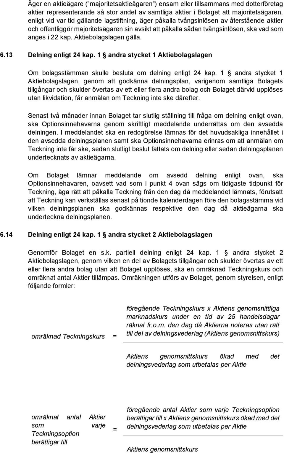 Aktiebolagslagen gälla. 6.13 Delning enligt 24 kap. 1 andra stycket 1 Aktiebolagslagen Om bolagsstämman skulle besluta om delning enligt 24 kap.