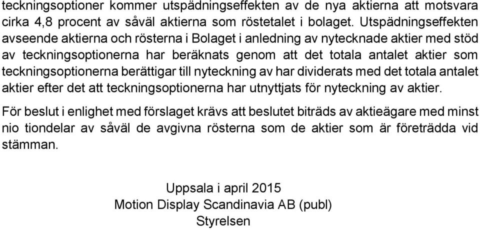 teckningsoptionerna berättigar till nyteckning av har dividerats med det totala antalet aktier efter det att teckningsoptionerna har utnyttjats för nyteckning av aktier.