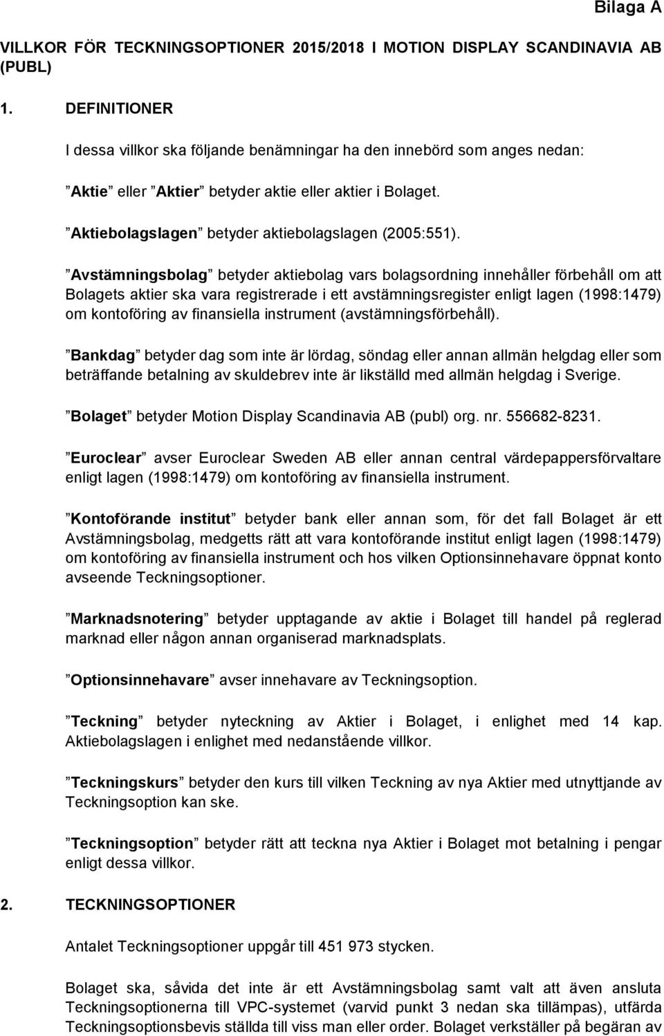 Avstämningsbolag betyder aktiebolag vars bolagsordning innehåller förbehåll om att Bolagets aktier ska vara registrerade i ett avstämningsregister enligt lagen (1998:1479) om kontoföring av