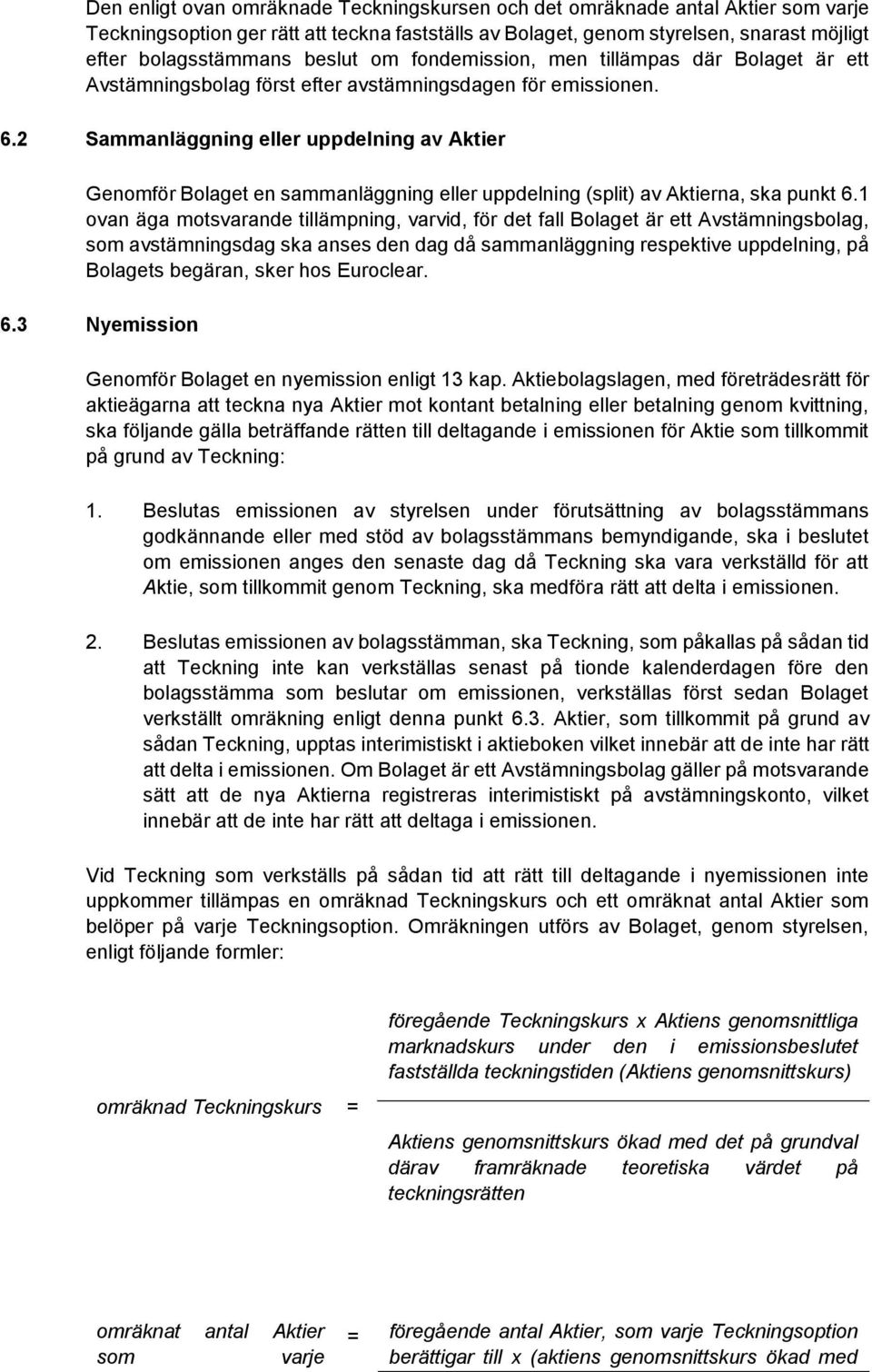 2 Sammanläggning eller uppdelning av Aktier Genomför Bolaget en sammanläggning eller uppdelning (split) av Aktierna, ska punkt 6.