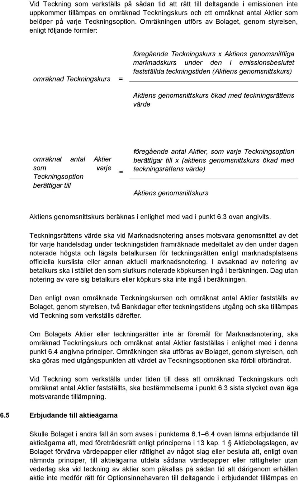 fastställda teckningstiden (Aktiens genomsnittskurs) Aktiens genomsnittskurs ökad med teckningsrättens värde omräknat antal Aktier som varje Teckningsoption berättigar till = föregående antal Aktier,