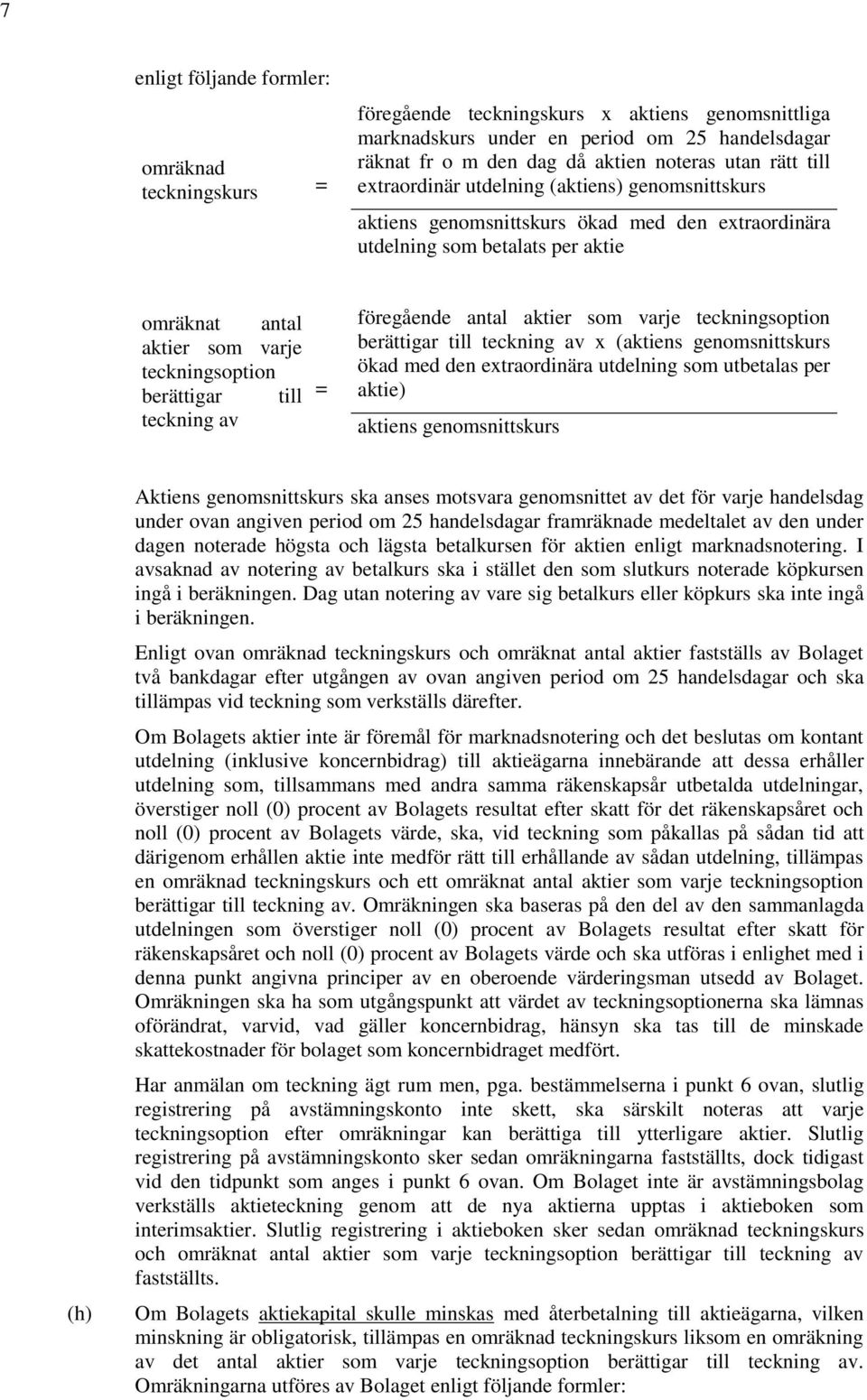 föregående antal aktier som varje teckningsoption berättigar till teckning av x (aktiens genomsnittskurs ökad med den extraordinära utdelning som utbetalas per aktie) aktiens genomsnittskurs (h)