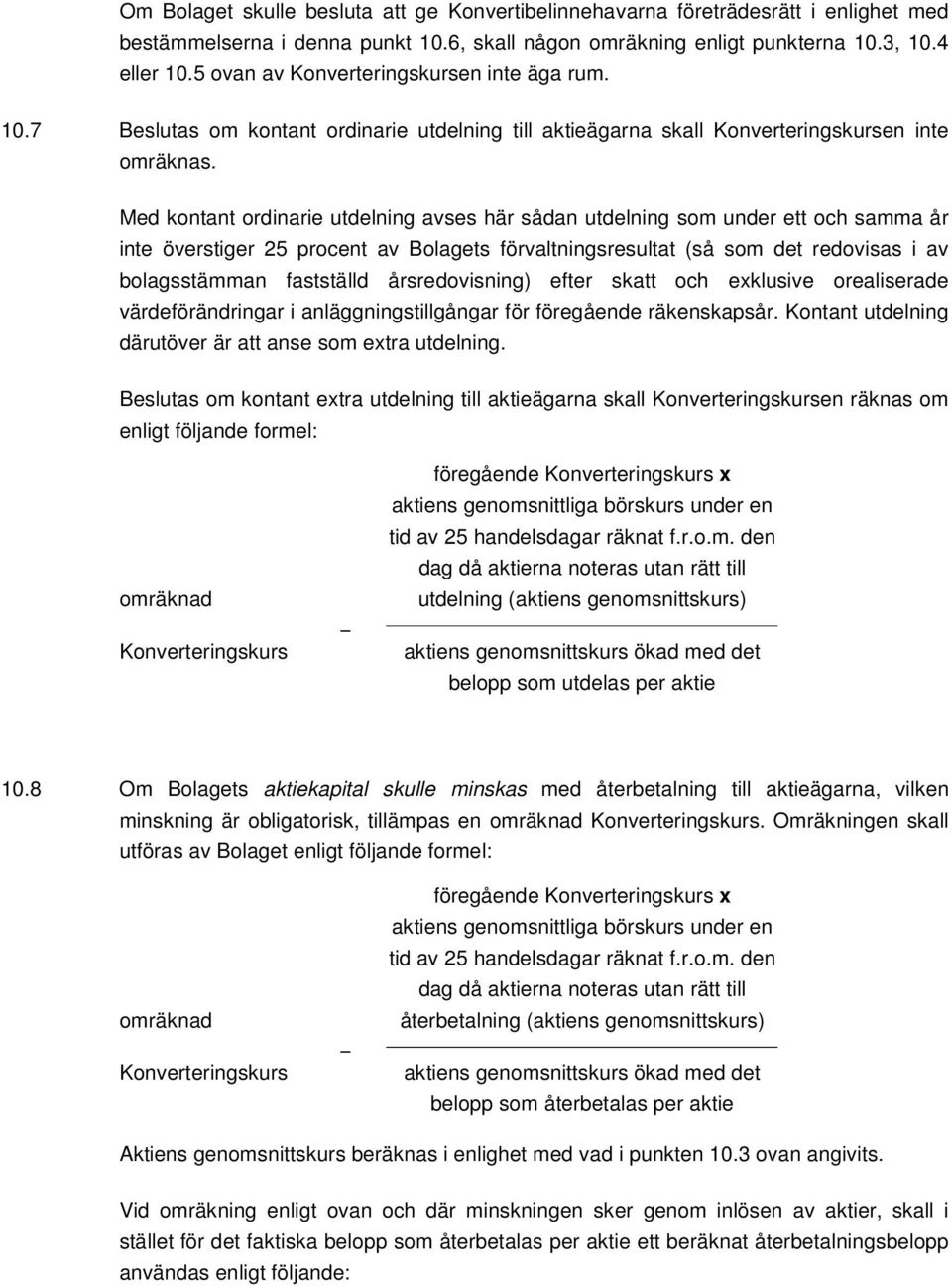 Med kontant ordinarie utdelning avses här sådan utdelning som under ett och samma år inte överstiger 25 procent av Bolagets förvaltningsresultat (så som det redovisas i av bolagsstämman fastställd