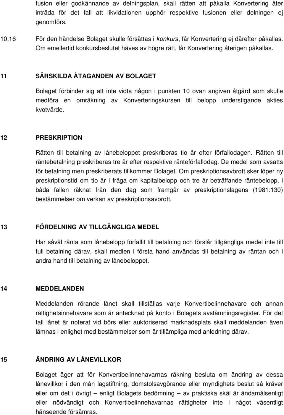 11 SÄRSKILDA ÅTAGANDEN AV BOLAGET Bolaget förbinder sig att inte vidta någon i punkten 10 ovan angiven åtgärd som skulle medföra en omräkning av Konverteringskursen till belopp understigande akties