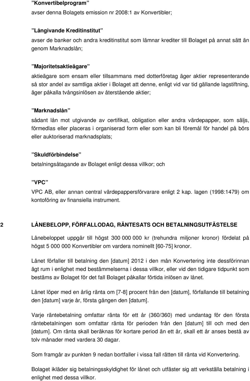 gällande lagstiftning, äger påkalla tvångsinlösen av återstående aktier; Marknadslån sådant lån mot utgivande av certifikat, obligation eller andra värdepapper, som säljs, förmedlas eller placeras i