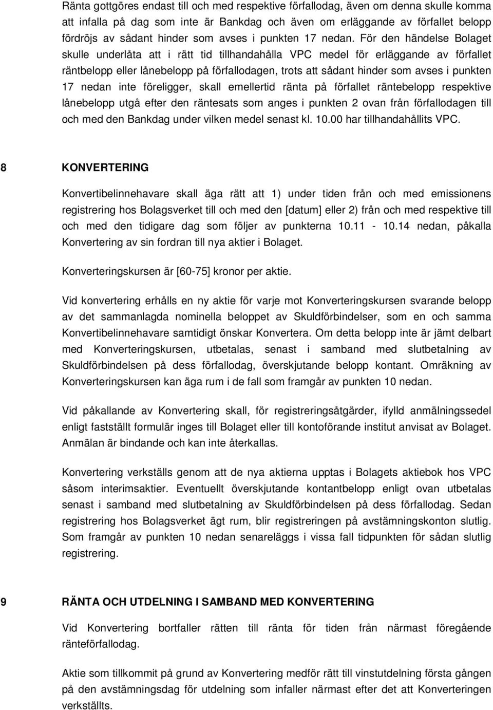 För den händelse Bolaget skulle underlåta att i rätt tid tillhandahålla VPC medel för erläggande av förfallet räntbelopp eller lånebelopp på förfallodagen, trots att sådant hinder som avses i punkten