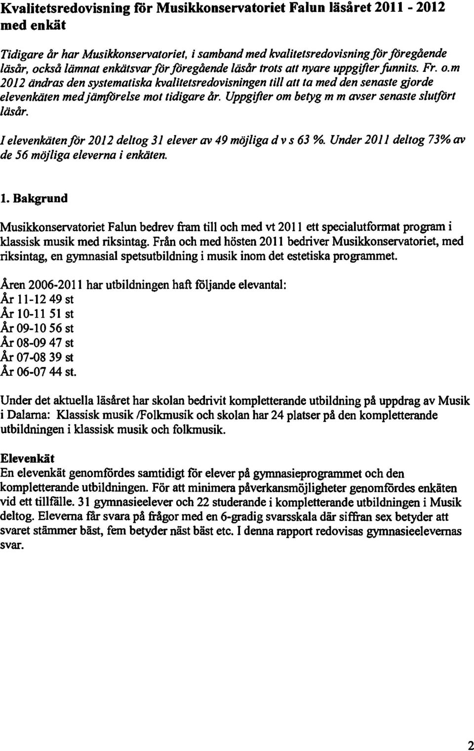 Uppgifter om betyg m m avser senaste slutfort läsår. I elevenkätenjor 2012 deltog 31 elever av 49 möjliga d v s 63 %. Under 2011 deltog 73% av de 56 möjliga eleverna i enkäten. 1.