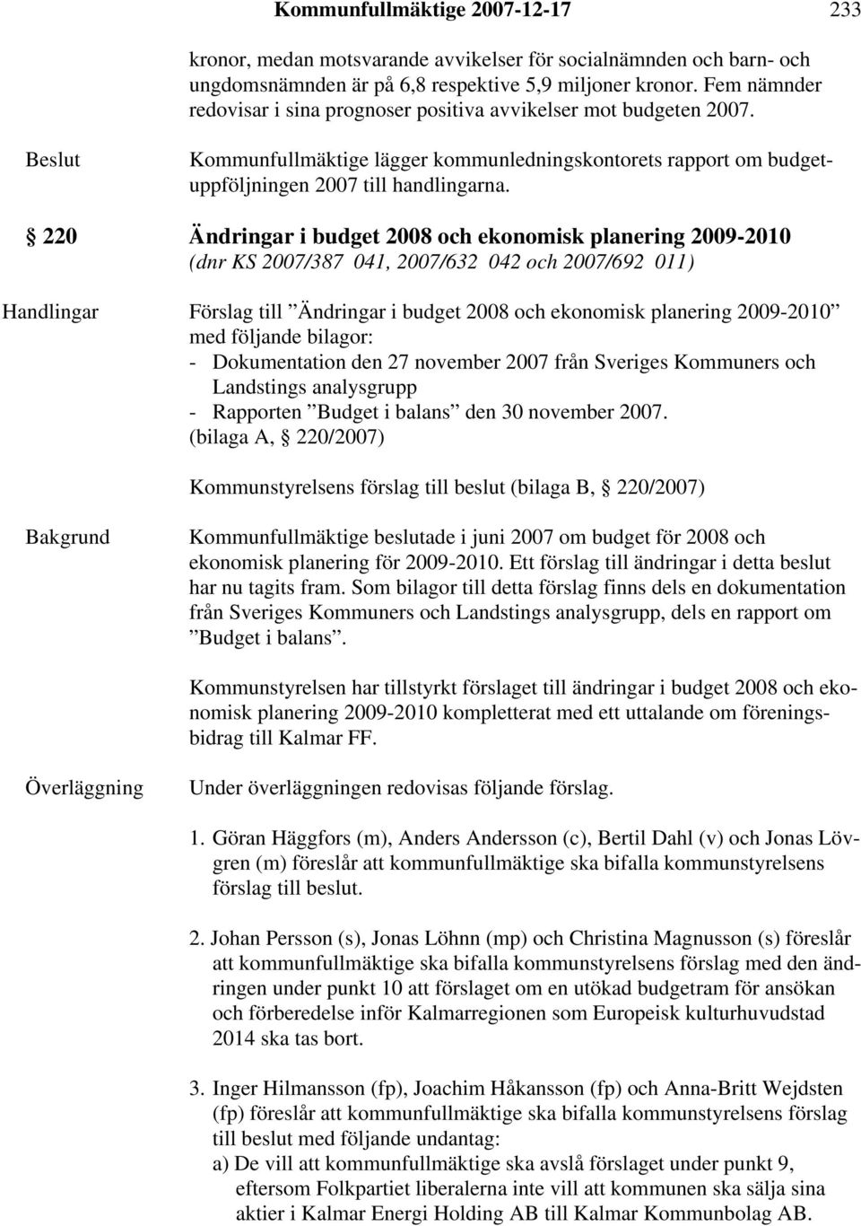 220 Ändringar i budget 2008 och ekonomisk planering 2009-2010 (dnr KS 2007/387 041, 2007/632 042 och 2007/692 011) Handlingar Förslag till Ändringar i budget 2008 och ekonomisk planering 2009-2010