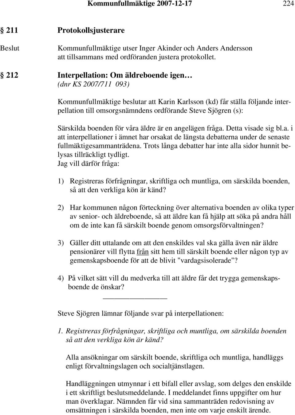 Särskilda boenden för våra äldre är en angelägen fråga. Detta visade sig bl.a. i att interpellationer i ämnet har orsakat de längsta debatterna under de senaste fullmäktigesammanträdena.