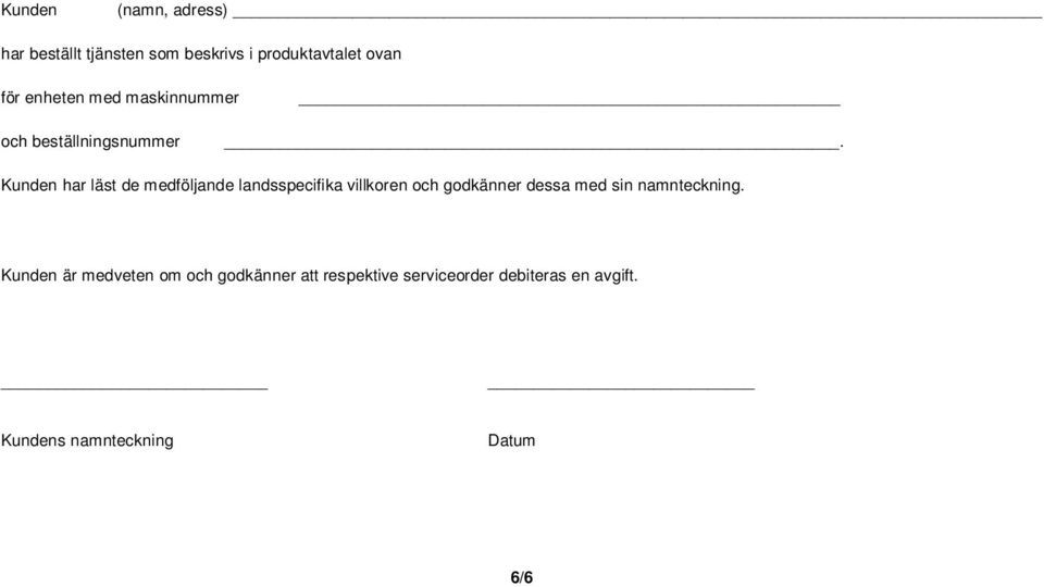 Kunden har läst de medföljande landsspecifika villkoren och godkänner dessa med sin