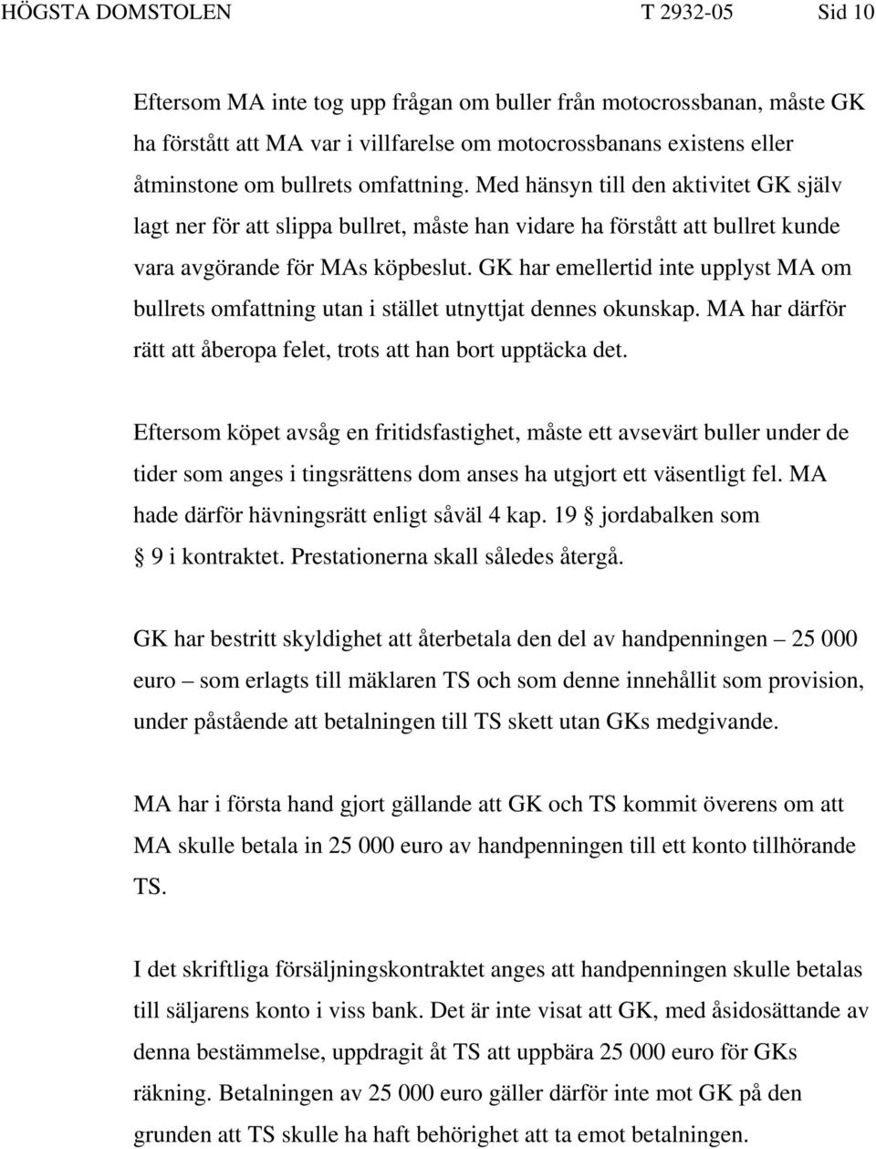 GK har emellertid inte upplyst MA om bullrets omfattning utan i stället utnyttjat dennes okunskap. MA har därför rätt att åberopa felet, trots att han bort upptäcka det.