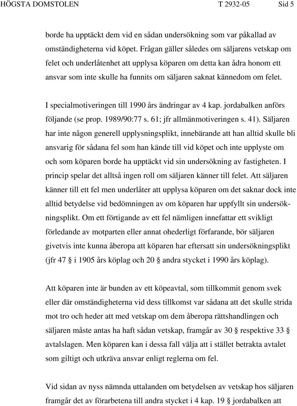 I specialmotiveringen till 1990 års ändringar av 4 kap. jordabalken anförs följande (se prop. 1989/90:77 s. 61; jfr allmänmotiveringen s. 41).