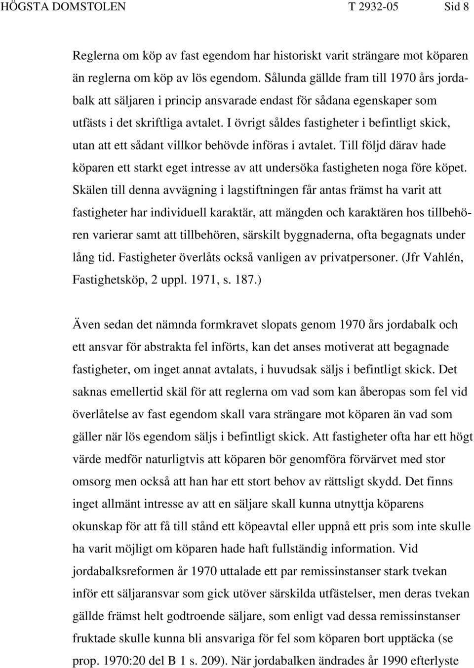 I övrigt såldes fastigheter i befintligt skick, utan att ett sådant villkor behövde införas i avtalet.