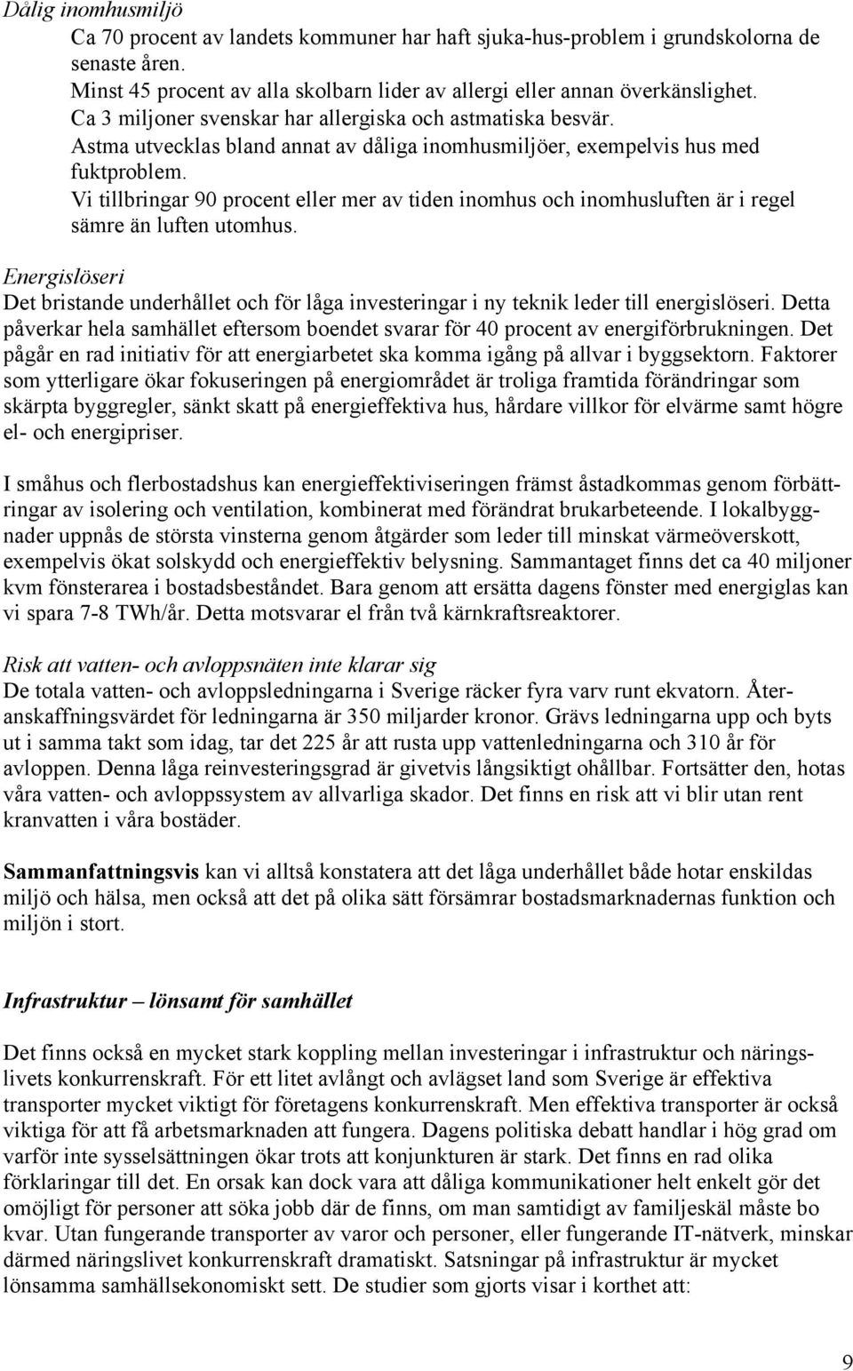 Vi tillbringar 90 procent eller mer av tiden inomhus och inomhusluften är i regel sämre än luften utomhus.