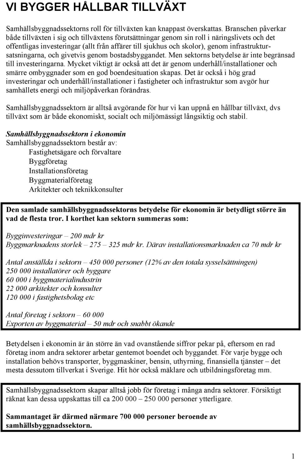 infrastruktursatsningarna, och givetvis genom bostadsbyggandet. Men sektorns betydelse är inte begränsad till investeringarna.