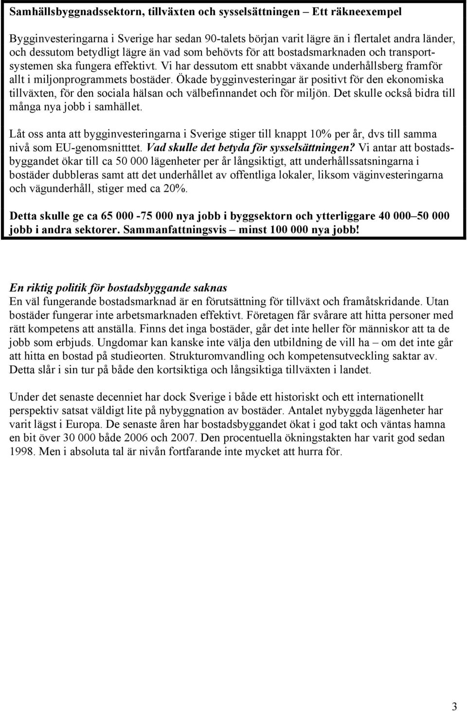 Ökade bygginvesteringar är positivt för den ekonomiska tillväxten, för den sociala hälsan och välbefinnandet och för miljön. Det skulle också bidra till många nya jobb i samhället.