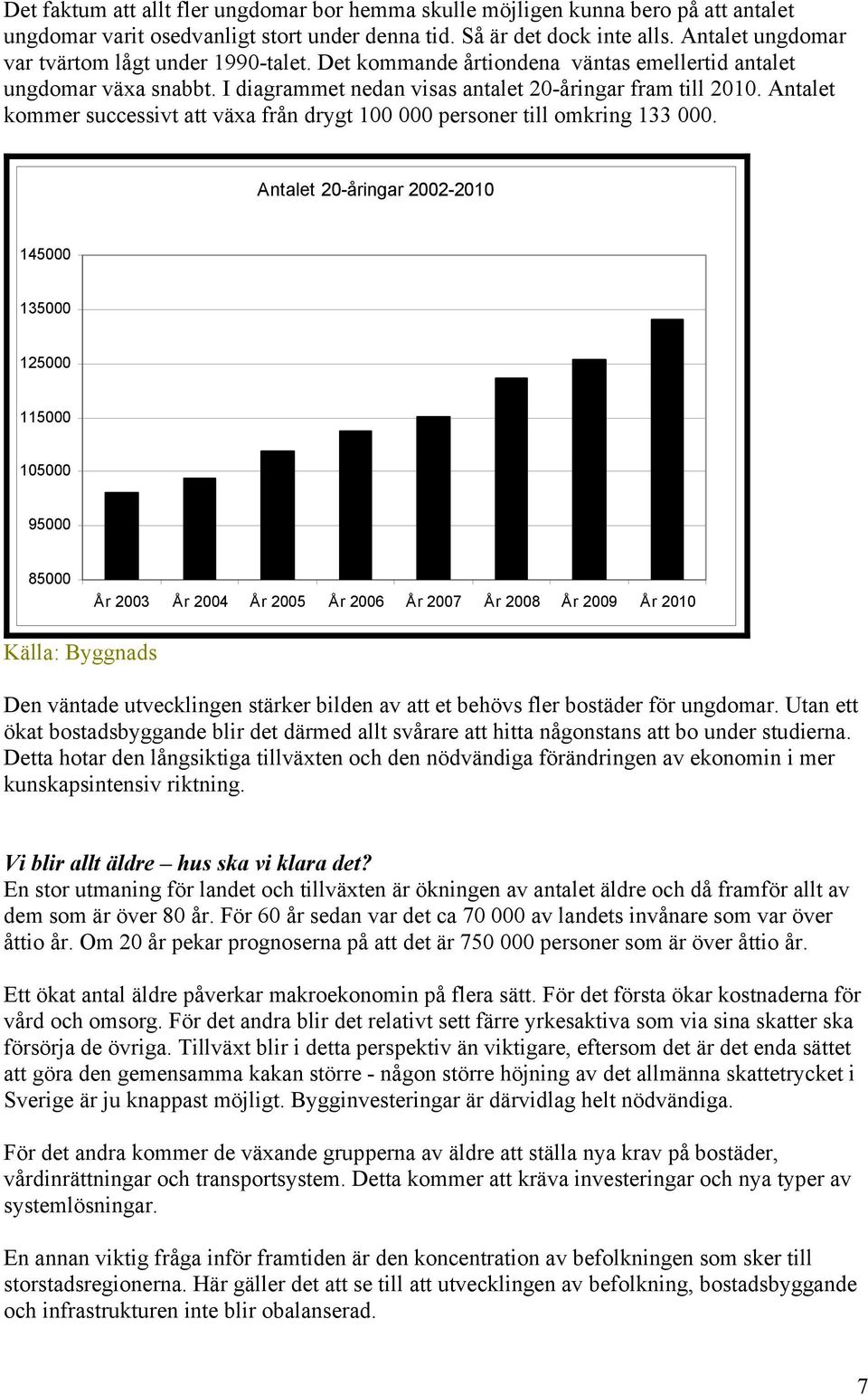 Antalet kommer successivt att växa från drygt 100 000 personer till omkring 133 000.