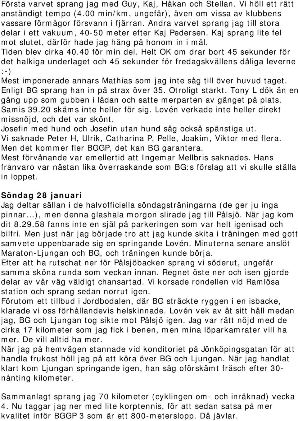 Helt OK om drar bort 45 sekunder för det halkiga underlaget och 45 sekunder för fredagskvällens dåliga leverne :-) Mest imponerade annars Mathias som jag inte såg till över huvud taget.