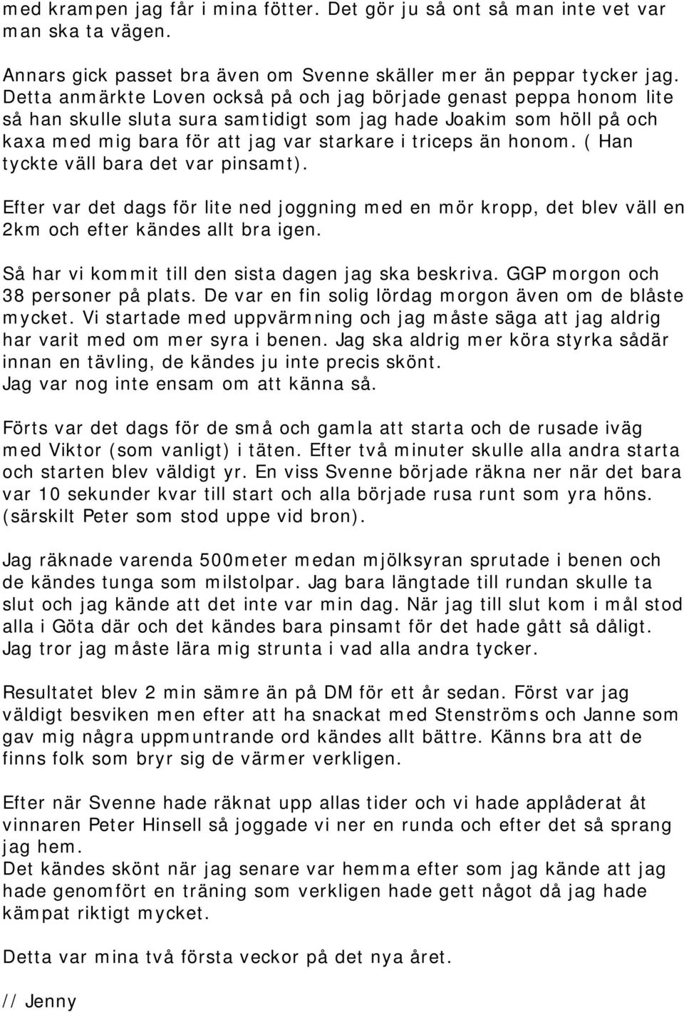 honom. ( Han tyckte väll bara det var pinsamt). Efter var det dags för lite ned joggning med en mör kropp, det blev väll en 2km och efter kändes allt bra igen.