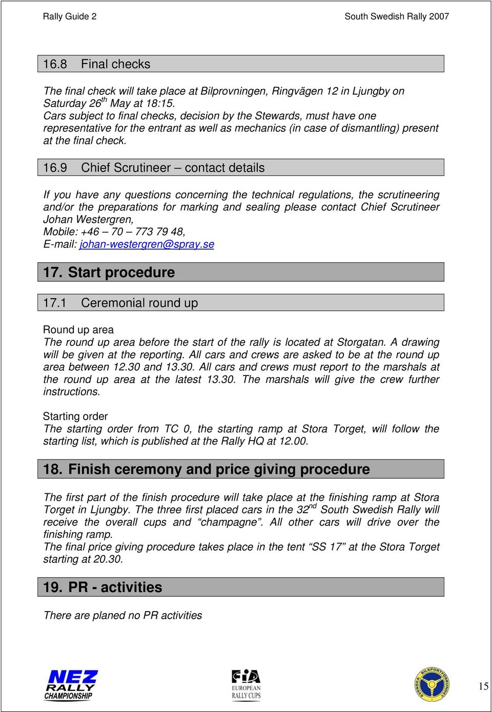 9 Chief Scrutineer contact details If you have any questions concerning the technical regulations, the scrutineering and/or the preparations for marking and sealing please contact Chief Scrutineer