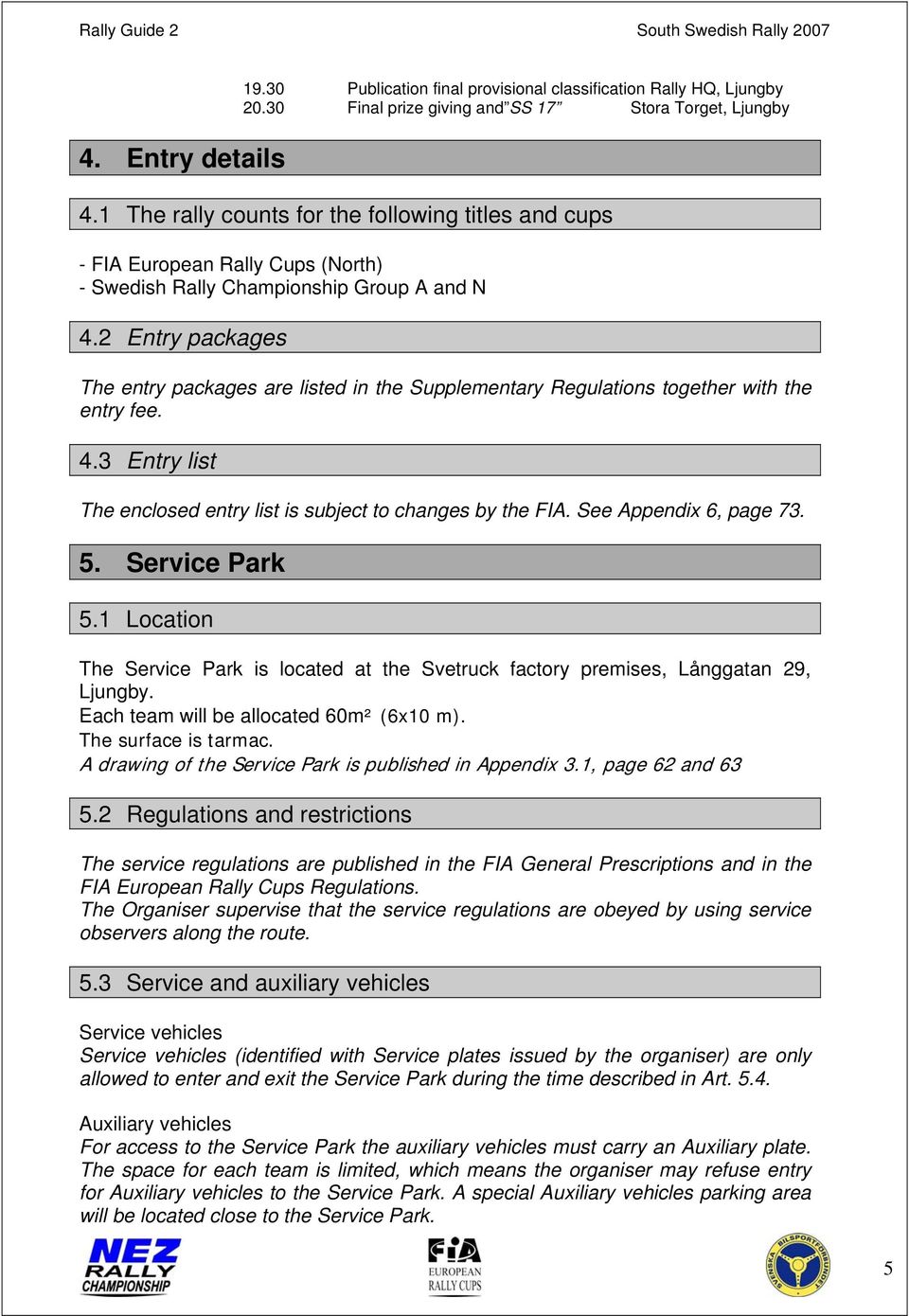 2 Entry packages The entry packages are listed in the Supplementary Regulations together with the entry fee. 4.3 Entry list The enclosed entry list is subject to changes by the FIA.